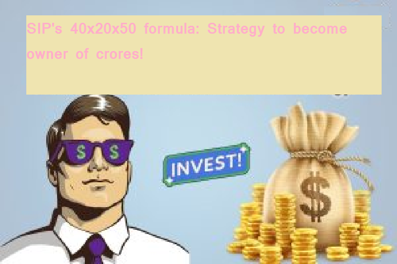 SIP's 40x20x50 formula: Strategy to become owner of crores!