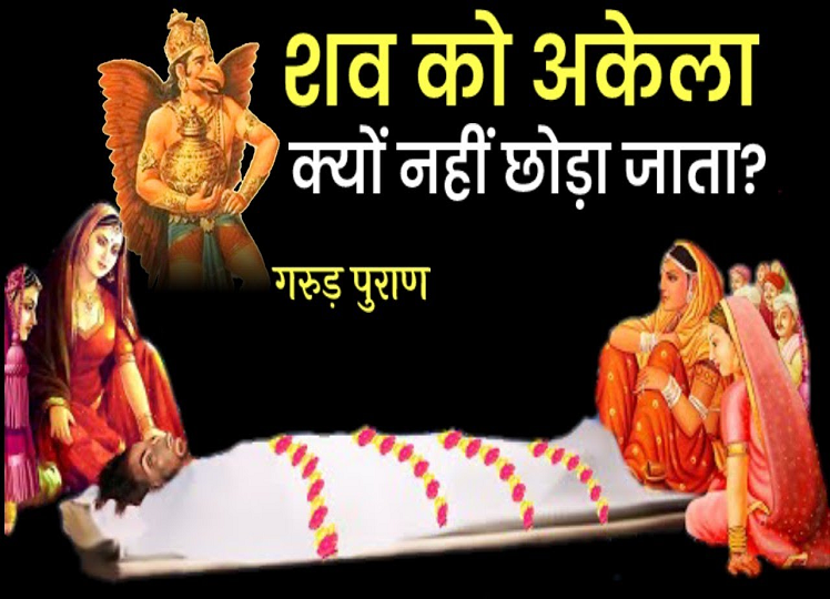 Garuda Purana: So that is why the dead body is not left alone after death, you will be shocked to know the reason