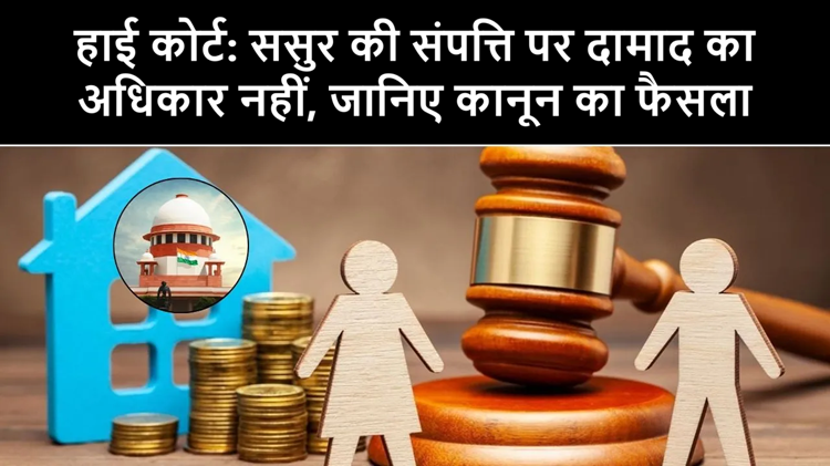 High Court: Son-in-law has no legal right in father-in-law's property, know what the law says