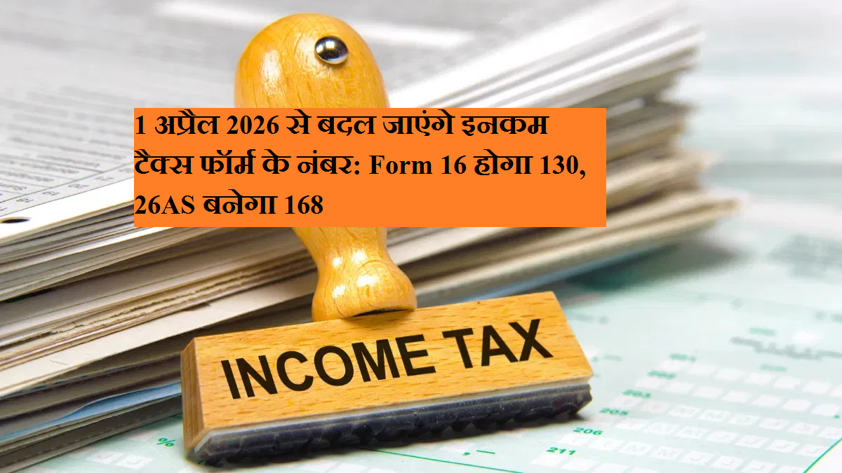 Income tax form numbers will change from April 1, 2026: Form 16 will be 130, 26AS will become 168.
