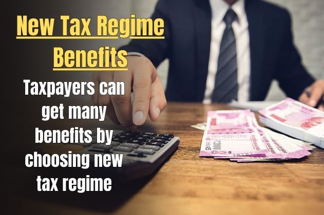 New Tax Regime Benefits: Taxpayers can get many benefits by choosing new tax regime, see deetails